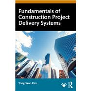 Fundamentals of Construction Project Delivery Systems by Yong-Woo Kim, 9781003628842