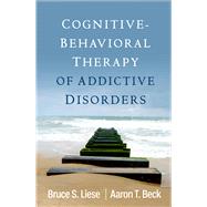 Cognitive-Behavioral Therapy of Addictive Disorders by Liese, Bruce S.; Beck, Aaron T., 9781462548842