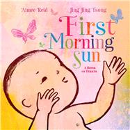First Morning Sun A Book of Firsts by Reid, Aimee; Tsong, Jing Jing, 9781534438842