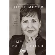 My Battlefield A Life Broken and Made Whole by Meyer, Joyce, 9781546008842