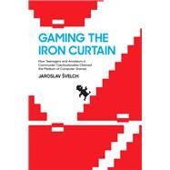 Gaming the Iron Curtain How Teenagers and Amateurs in Communist Czechoslovakia Claimed the Medium of Computer Games by Svelch, Jaroslav, 9780262038843