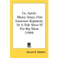 Co. Aytch: Maury Grays, First Tennessee Regiment, Or A Side Show Of The Big Show by Watkins, Samuel R., 9780548628843