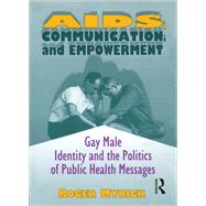 AIDS, Communication, and Empowerment: Gay Male Identity and the Politics of Public Health Messages by Myrick; Roger, 9781560238843