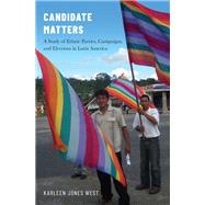 Candidate Matters A Study of Ethnic Parties, Campaigns, and Elections in Latin America by West, Karleen Jones, 9780190068844