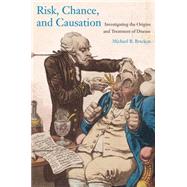 Risk, Chance, and Causation : Investigating the Origins and Treatment of Disease by Michael B. Bracken, 9780300188844