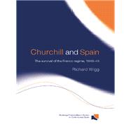 Churchill and Spain: The Survival of the Franco Regime, 19401945 by Wigg; Richard, 9780415648844