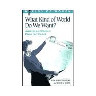 What Kind of World Do We Want? American Women Plan for Peace by Smith, David C.; Barrett Litoff, Judy, 9780842028844