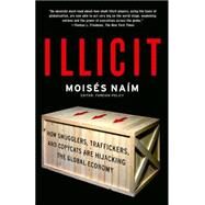 Illicit How Smugglers, Traffickers, and Copycats are Hijacking the Global Economy by NAIM, MOISES, 9781400078844