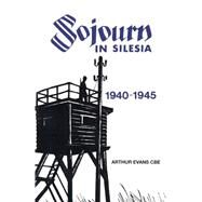 Sojourn in Silesia 1940 - 1945 by Evans, Arthur Charles, 9781508778844