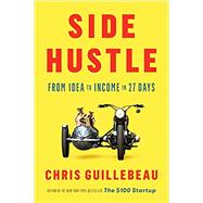 Side Hustle From Idea to Income in 27 Days by GUILLEBEAU, CHRIS, 9781524758844