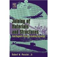 Joining of Materials and Structures : From Pragmatic Process to Enabling Technology by Messler, Robert W., 9780080478845