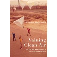 Valuing Clean Air The EPA and the Economics of Environmental Protection by Halvorson, Charles, 9780197538845