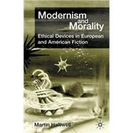Modernism and Morality Ethical Devices in European and American Fiction by Halliwell, Martin, 9780333918845