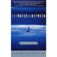 The Water in Between A Journey at Sea by PATTERSON, KEVIN, 9780385498845
