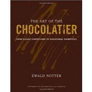The Art of the Chocolatier From Classic Confections to Sensational Showpieces by Notter, Ewald; Brooks, Joe; Schaeffer, Lucy, 9780470398845