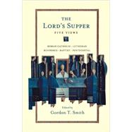 The Lord's Supper: Five Views by Smith, Gordon T., 9780830828845