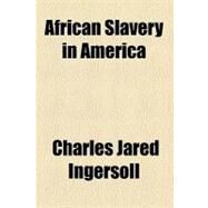 African Slavery in America by Ingersoll, Charles Jared, 9781459028845