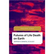 Futures of Life Death on Earth Derrida's General Ecology by Lynes, Philippe, 9781538158845