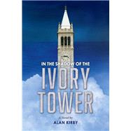 In the Shadow of the Ivory Tower A Novel By Alan Kirby by Kirby, Alan, 9781543938845