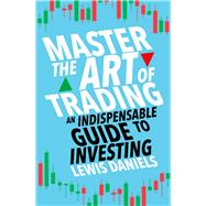 Master The Art of Trading An Indispensable Guide to Investing by Daniels, Lewis, 9781788708845