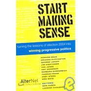 Start Making Sense: Turning the Lessons of Election 2004 into Winning Progressive Politics by Hazen, Don, 9781931498845