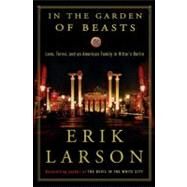 In the Garden of Beasts Love, Terror, and an American Family in Hitler's Berlin by Larson, Erik, 9780307408846