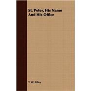 St. Peter, His Name And His Office by Allies, T. W., 9781408698846