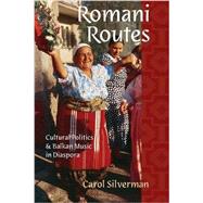 Romani Routes Cultural Politics and Balkan Music in Diaspora by Silverman, Carol, 9780199358847
