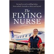 The Flying Nurse Saving lives and swaddling babies from outback Australia to Africa and beyond by Wheelwright, Prudence, 9780733648847
