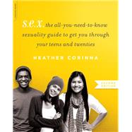 S.E.X. The All-You-Need-To-Know Sexuality Guide to Get You Through Your Teens and Twenties by Corinna, Heather, 9780738218847