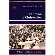 The Crisis of Christendom by Carroll, Warren H.; Carroll, Anne W., 9780931888847