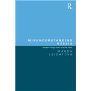 Misunderstanding Russia: Russian Foreign Policy and the West by Leichtova,Magda, 9781138248847