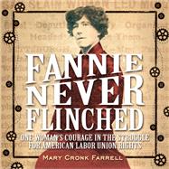 Fannie Never Flinched One Womans Courage in the Struggle for American Labor Union Rights by Farrell, Mary Cronk, 9781419718847