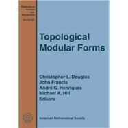 Topological Modular Forms by Douglas, Christopher L.; Francis, John; Henriques, Andre G.; Hill, Michael A., 9781470418847