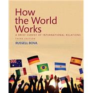 How the World Works A Brief Survey of International Relations by Bova, Russell, 9780134378848