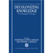 Decolonizing Knowledge From Development to Dialogue by Apffel-Marglin, Frdrique; Marglin, Stephen A., 9780198288848