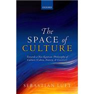 The Space of Culture Towards a Neo-Kantian Philosophy of Culture (Cohen, Natorp, and Cassirer) by Luft, Sebastian, 9780198738848