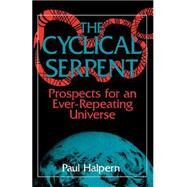 The Cyclical Serpent Prospects For An Ever-repeating Universe by Halpern, Paul, 9780738208848
