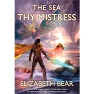 The Sea Thy Mistress by Bear, Elizabeth, 9780765318848