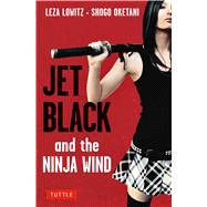 Jet Black and the Ninja Wind by Lowitz, Leza; Oketani, Shogo, 9780804848848