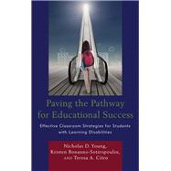 Paving the Pathway for Educational Success Effective Classroom Strategies for Students with Learning Disabilities by Young, Nicholas D.; Bonanno-Sotiropoulos, Kristen; Citro, Teresa, 9781475838848