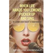 When Life Hands You Lemons, Pucker Up and Sing by Massengale, Cathy Lynn, 9781523278848