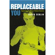 Replaceable You : Engineering the Body in Postwar America by David Serlin, 9780226748849