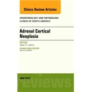 Adrenal Cortical Neoplasia: An Issue of Endocrinology and Metabolism Clinics of North America by Levine, Alice, 9780323388849