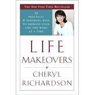 Life Makeovers 52 Practical & Inspiring Ways to Improve Your Life One Week at a Time by Richardson, Cheryl, 9780767908849