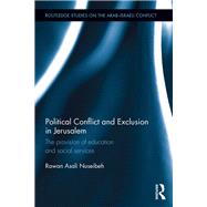 Political Conflict and Exclusion in Jerusalem: The Provision of Education and Social Services by Nuseibeh; Rawan, 9780815348849