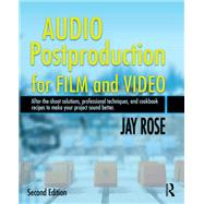 Audio Postproduction for Film and Video: After-the-Shoot solutions, Professional Techniques,and Cookbook Recipes to Make Your Project Sound Better by Rose,Jay, 9781138468849