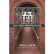 Muzzy Field: Tales from a Forgotten Ballpark by Malan, Douglas, 9781935278849
