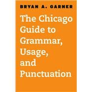 The Chicago Guide to Grammar, Usage, and Punctuation by Garner, Bryan A., 9780226188850