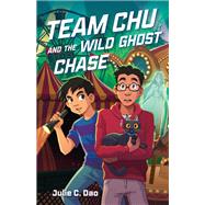 Team Chu and the Wild Ghost Chase by Julie C. Dao, 9780374388850
